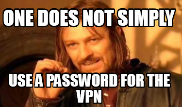 one-does-not-simply-use-a-password-for-the-vpn