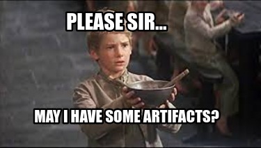 please-sir...-may-i-have-some-artifacts