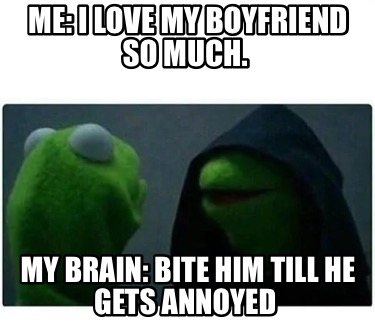 me-i-love-my-boyfriend-so-much.-my-brain-bite-him-till-he-gets-annoyed
