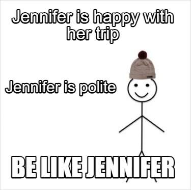 jennifer-is-happy-with-her-trip-be-like-jennifer-jennifer-is-polite