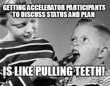 getting-accelerator-participants-to-discuss-status-and-plan-is-like-pulling-teet
