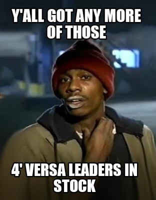 yall-got-any-more-of-those-4-versa-leaders-in-stock