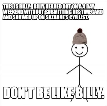 this-is-billy.-billy-headed-out-on-a-4-day-weekend-without-submitting-his-timeca
