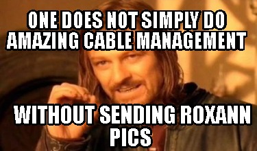 one-does-not-simply-do-amazing-cable-management-without-sending-roxann-pics