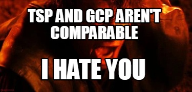 tsp-and-gcp-arent-comparable-i-hate-you