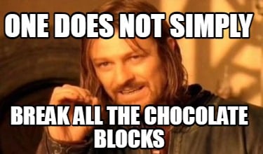 one-does-not-simply-break-all-the-chocolate-blocks