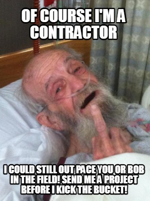 of-course-im-a-contractor-i-could-still-out-pace-you-or-bob-in-the-field-send-me