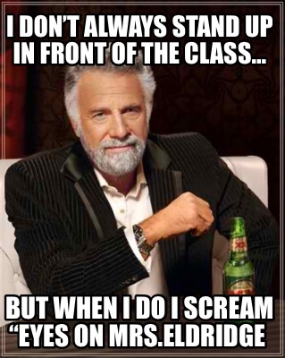 i-dont-always-stand-up-in-front-of-the-class-but-when-i-do-i-scream-eyes-on-mrs.