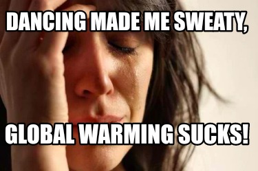 dancing-made-me-sweaty-global-warming-sucks