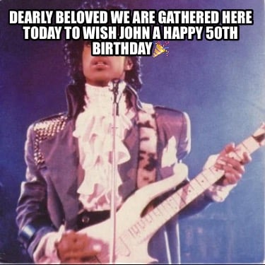 dearly-beloved-we-are-gathered-here-today-to-wish-john-a-happy-50th-birthday