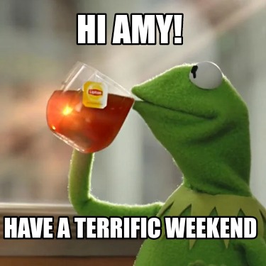 hi-amy-have-a-terrific-weekend