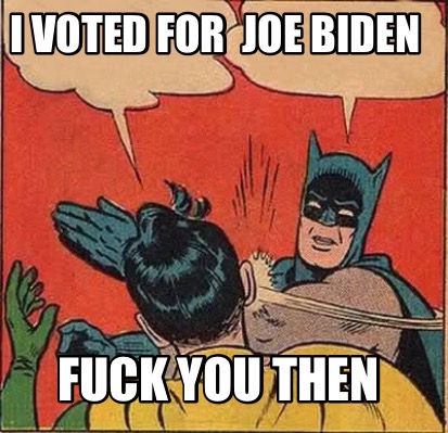 i-voted-for-joe-biden-fuck-you-then