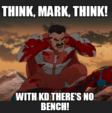 Meme Creator - Funny THINK, MARK, THINK! WITH KD THERE'S NO BENCH! Meme ...