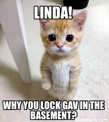 linda-why-you-lock-gav-in-the-basement