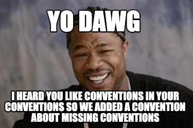 yo-dawg-i-heard-you-like-conventions-in-your-conventions-so-we-added-a-conventio