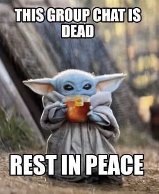 Meme Creator - Funny This group chat is dead Rest in peace Meme Generator at ! Meme Creator - Funny This group chat is dead Rest in peace Meme Generator at !