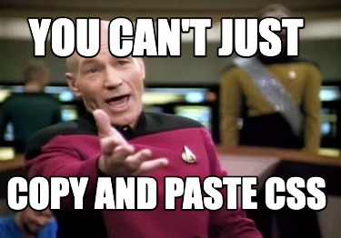 you-cant-just-copy-and-paste-css