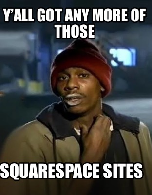 yall-got-any-more-of-those-squarespace-sites