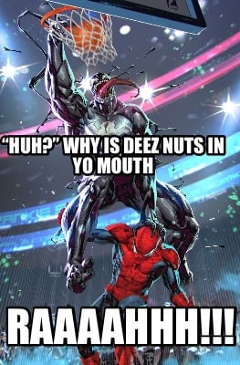 huh-why-is-deez-nuts-in-yo-mouth-raaaahhh