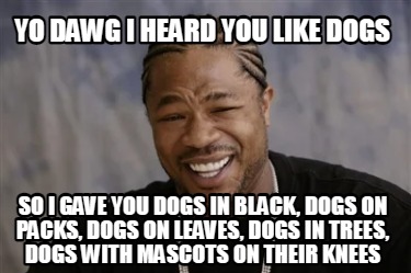yo-dawg-i-heard-you-like-dogs-so-i-gave-you-dogs-in-black-dogs-on-packs-dogs-on-