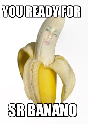 you-ready-for-sr-banano