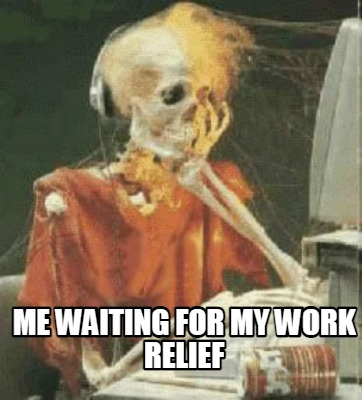 me-waiting-for-my-work-relief