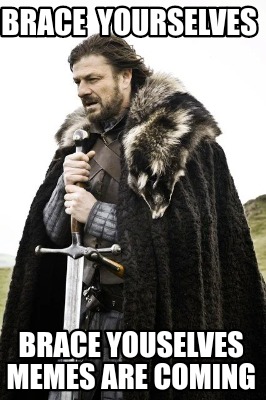 brace-yourselves-brace-youselves-memes-are-coming