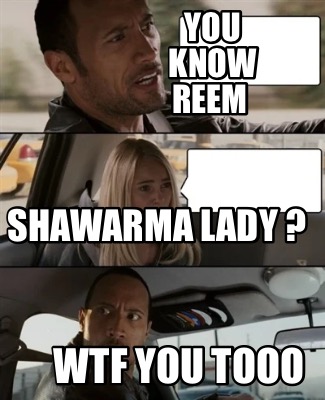 you-know-reem-shawarma-lady-wtf-you-tooo