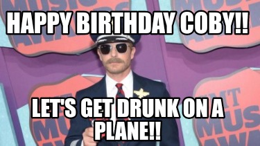 Meme Creator - Funny Happy Birthday Coby!! Let's get drunk on a plane!!  Meme Generator at !