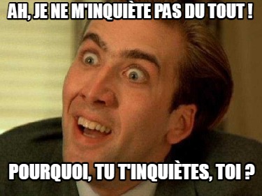 ah-je-ne-minquite-pas-du-tout-pourquoi-tu-tinquites-toi-