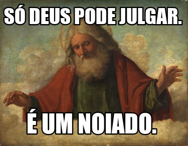 s-deus-pode-julgar.-um-noiado