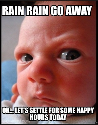 rain-rain-go-away-ok...-lets-settle-for-some-happy-hours-today