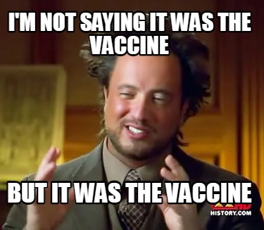 im-not-saying-it-was-the-vaccine-but-it-was-the-vaccine