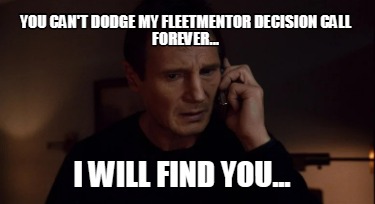 you-cant-dodge-my-fleetmentor-decision-call-forever...-i-will-find-you