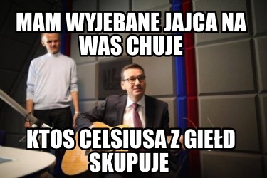 mam-wyjebane-jajca-na-was-chuje-ktos-celsiusa-z-gied-skupuje