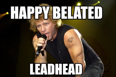 happy-belated-leadhead