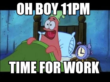 oh-boy-11pm-time-for-work