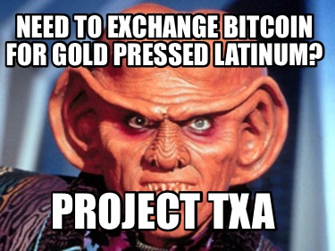 need-to-exchange-bitcoin-for-gold-pressed-latinum-project-txa