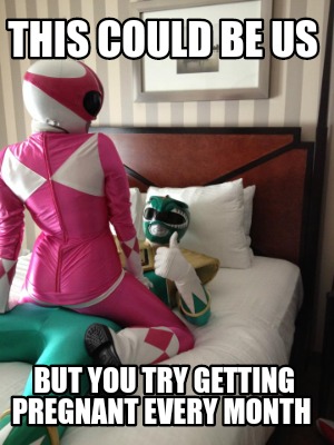Meme Creator - Funny This could be us But you try getting pregnant every month Meme Generator at ! Meme Creator - Funny This could be us But you try getting pregnant every month Meme Generator at !