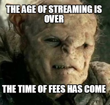 the-age-of-streaming-is-over-the-time-of-fees-has-come
