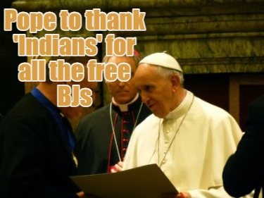 pope-to-thank-indians-for-all-the-free-bjs