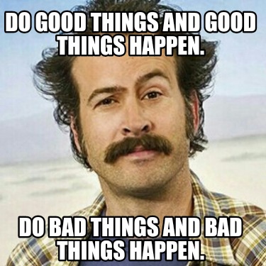do-good-things-and-good-things-happen.-do-bad-things-and-bad-things-happen
