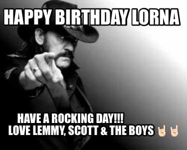 happy-birthday-lorna-have-a-rocking-day-love-lemmy-scott-the-boys-