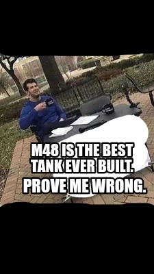 m48-is-the-best-tank-ever-built.-prove-me-wrong
