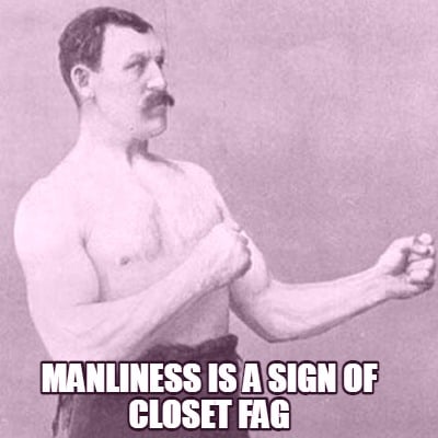 manliness-is-a-sign-of-closet-fag