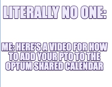 literally-no-one-me-heres-a-video-for-how-to-add-your-pto-to-the-optum-shared-ca