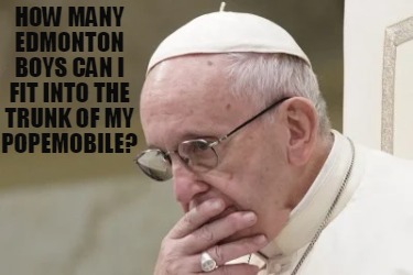 how-many-edmonton-boys-can-i-fit-into-the-trunk-of-my-popemobile