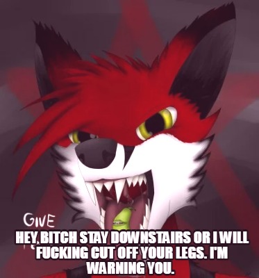 hey-bitch-stay-downstairs-or-i-will-fucking-cut-off-your-legs.-im-warning-you