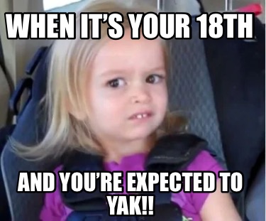 when-its-your-18th-and-youre-expected-to-yak