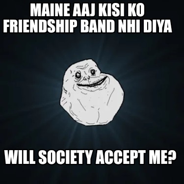 maine-aaj-kisi-ko-friendship-band-nhi-diya-will-society-accept-me
